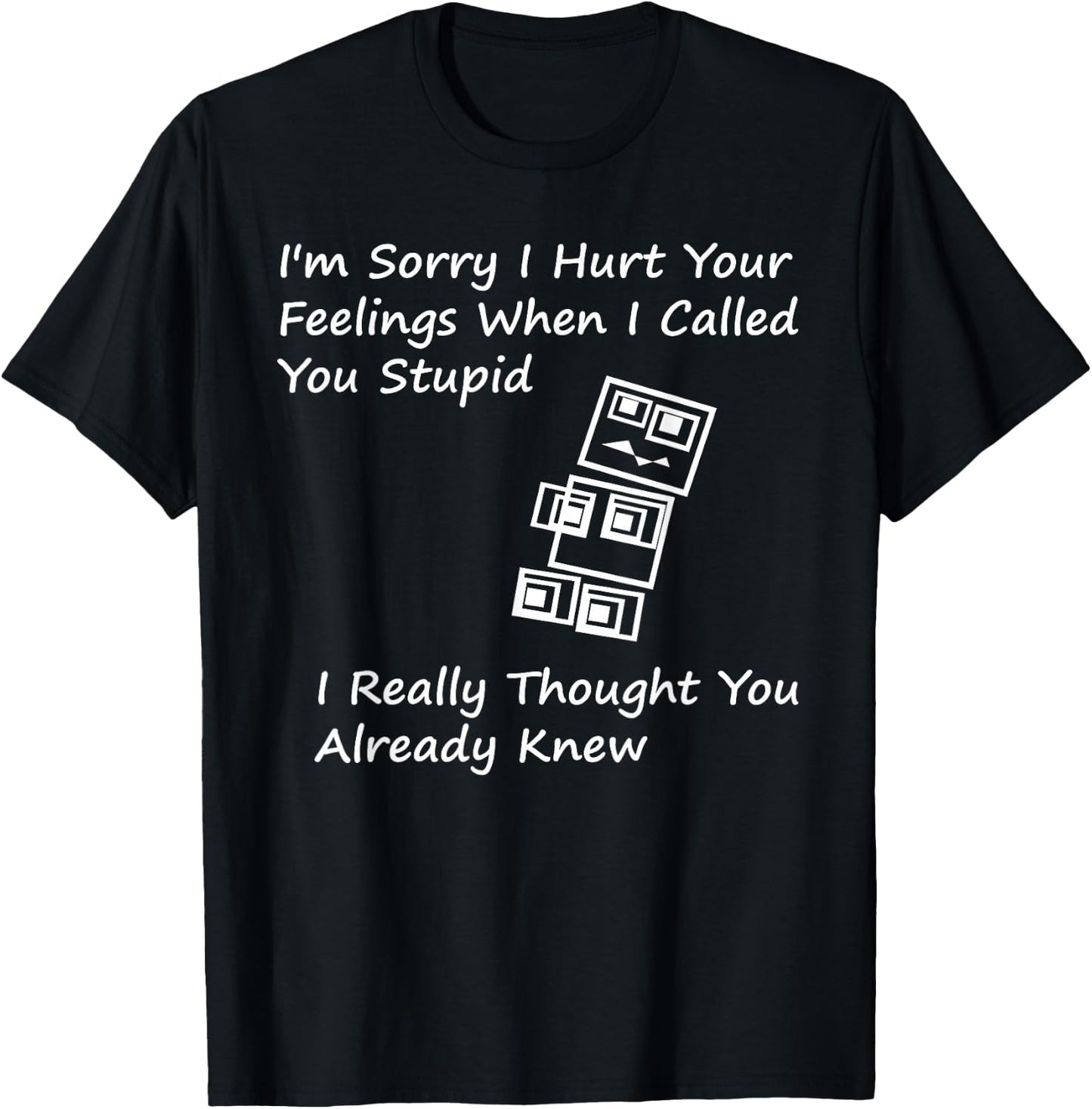 I'm Sorry I Hurt your Feelings When I Called You Stupid T-Shirt - T-Shirt | Black