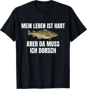 Funny with German Text "Mein Leben ist hart aber da muss ich Dorsch" [German, black T-Shirt - T-Shirt | Black