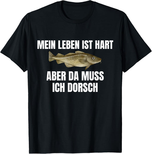 Funny with German Text "Mein Leben ist hart aber da muss ich Dorsch" [German, black T-Shirt - T-Shirt | Black