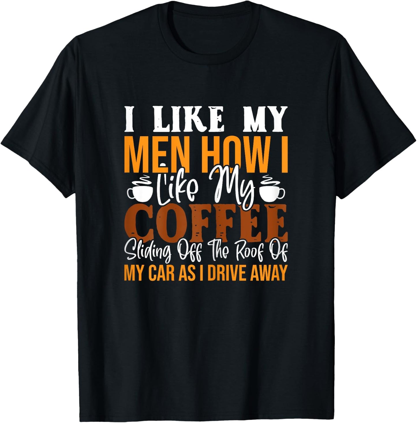 I Like My Men How I Like My Coffee Sliding Off The Roof T-Shirt - T-Shirt | Black
