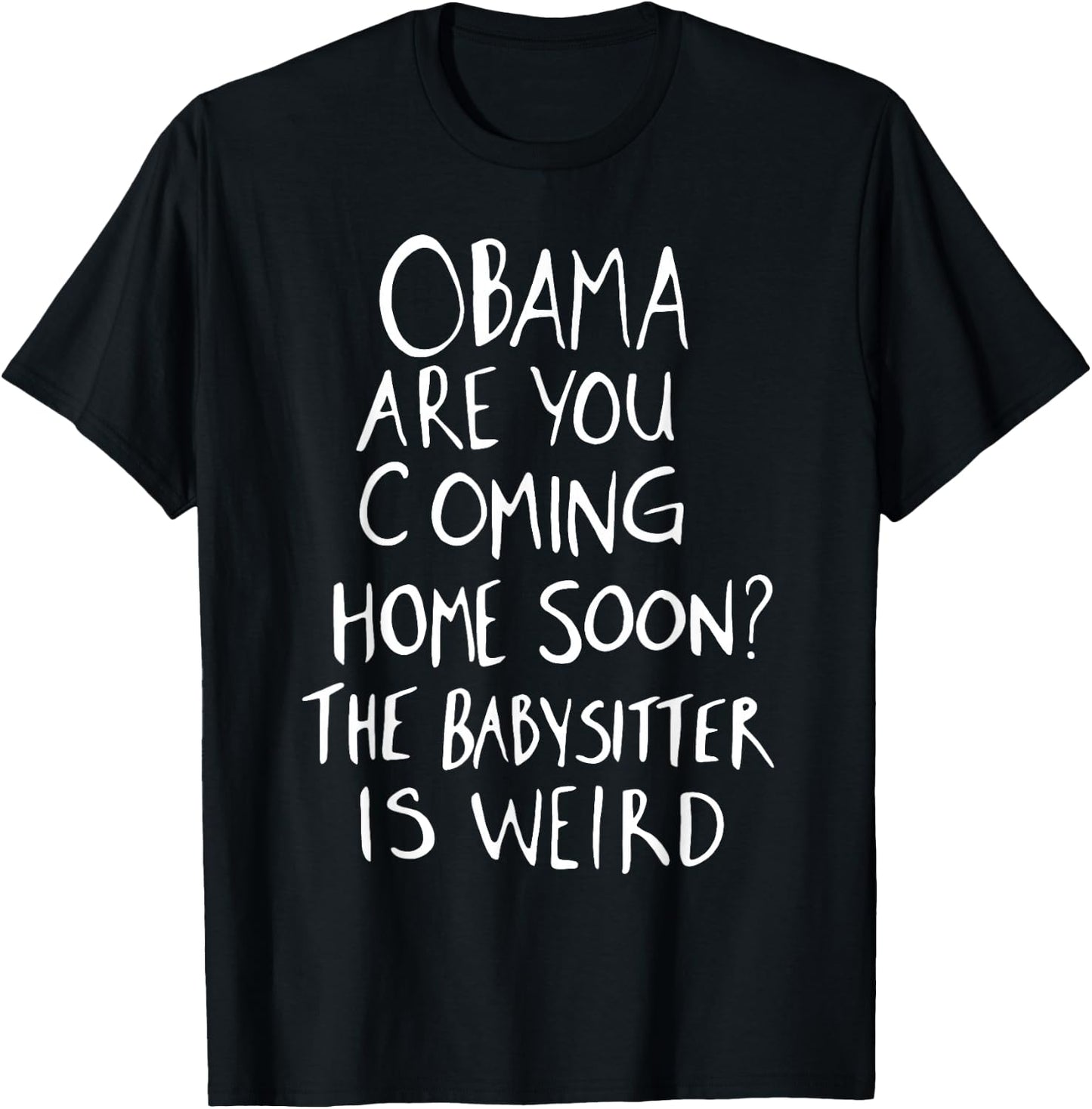 Obama are You Coming Home Soon The Babysitter is Weird T-Shirt - T-Shirt | Black