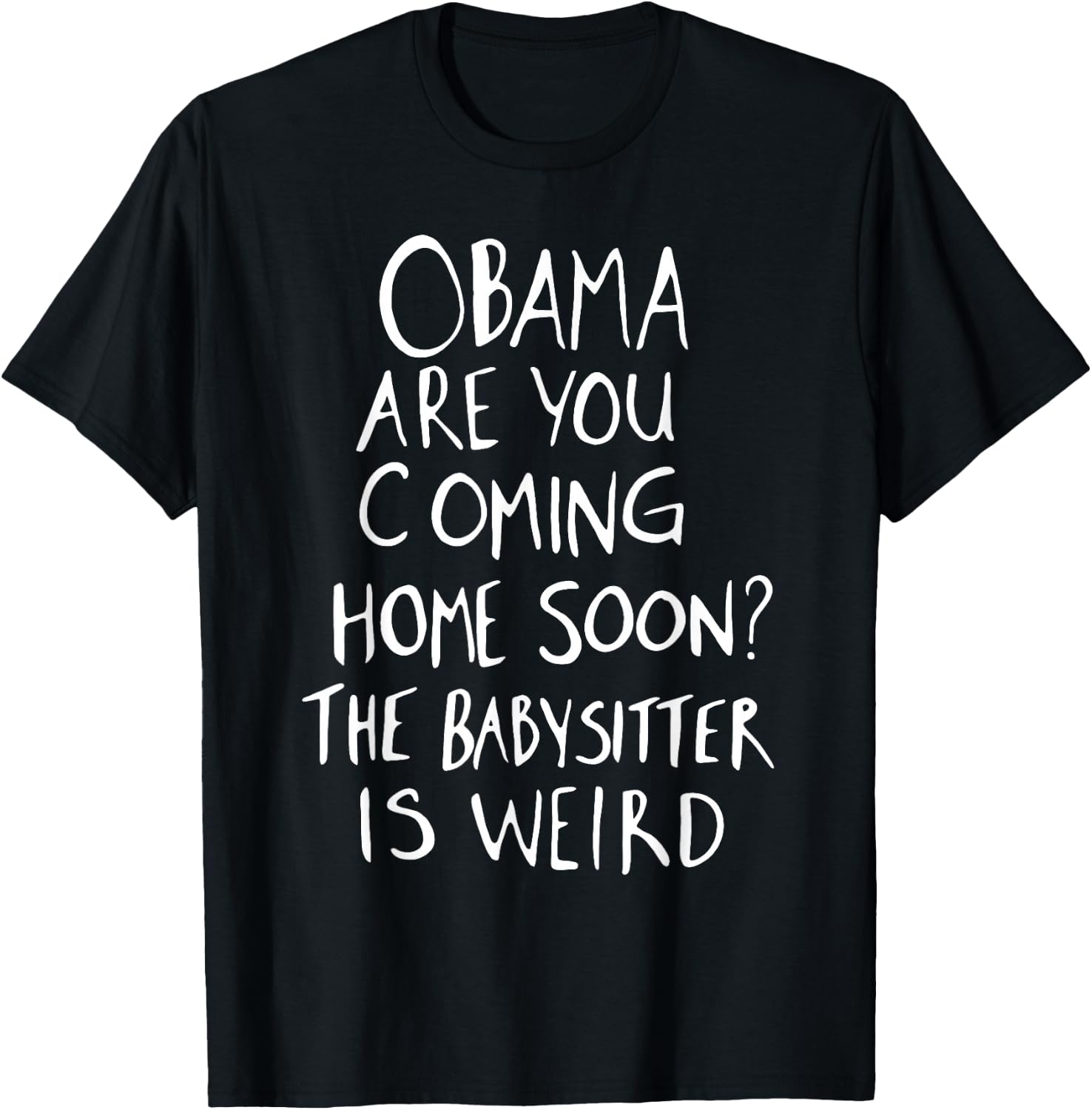 Obama are You Coming Home Soon The Babysitter is Weird T-Shirt - T-Shirt | Black