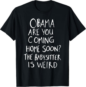 Obama are You Coming Home Soon The Babysitter is Weird T-Shirt - T-Shirt | Black