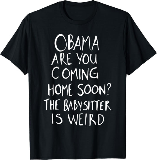 Obama are You Coming Home Soon The Babysitter is Weird T-Shirt - T-Shirt | Black