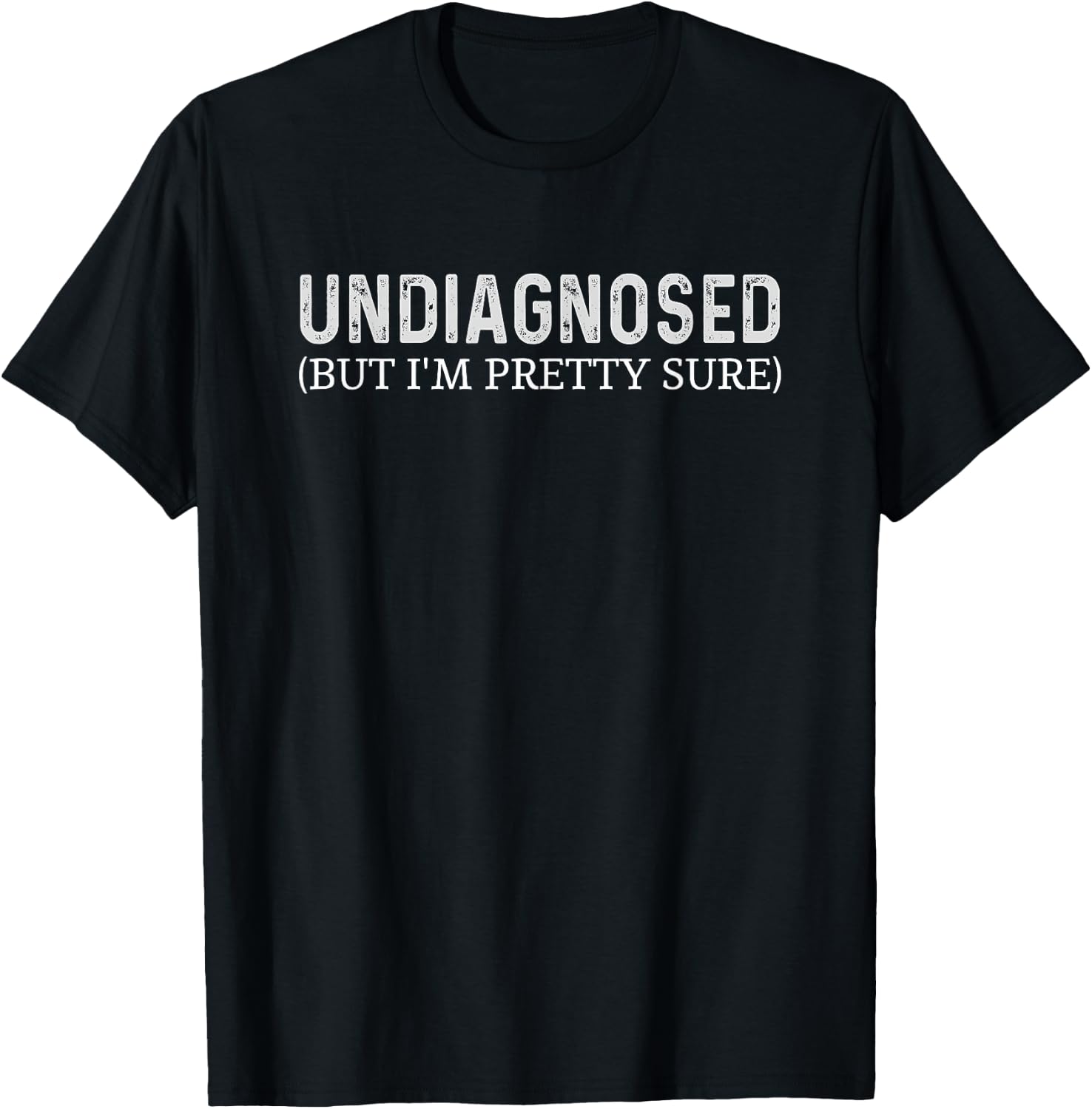 Undiagnosed, But I'm Pretty Sure - Funny Announcement T-Shirt - T-Shirt | Black