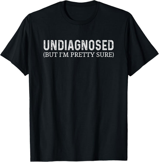 Undiagnosed, But I'm Pretty Sure - Funny Announcement T-Shirt - T-Shirt | Black