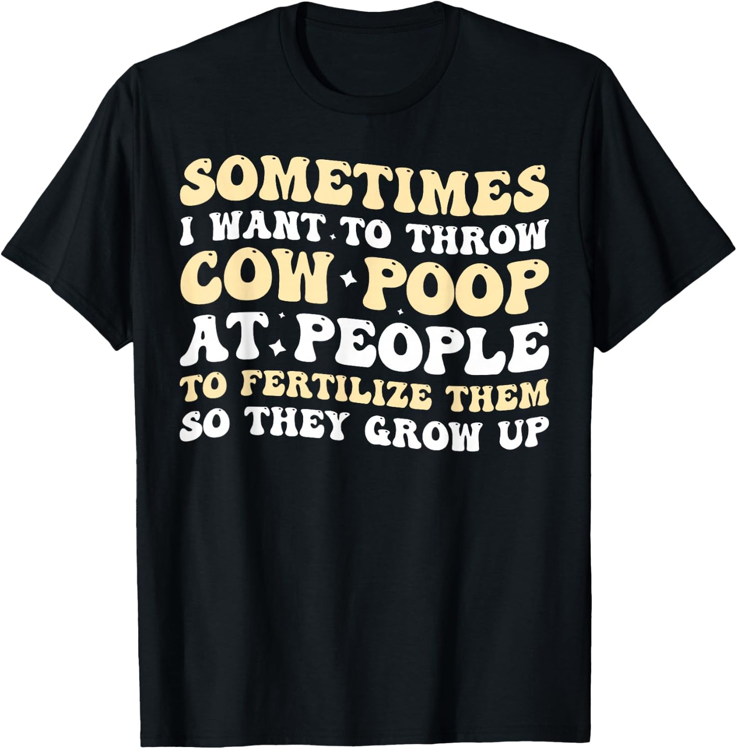Sometimes I Want To Throw Cow Poop At People T-Shirt - T-Shirt | Black