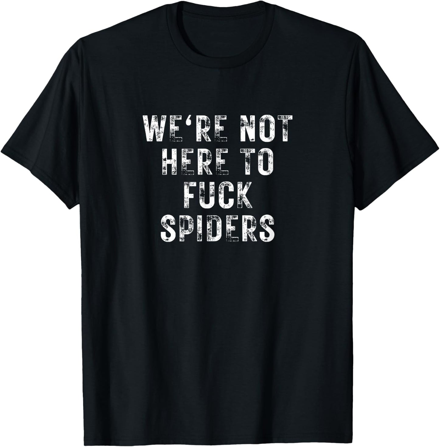 We're Not Here to Fuck Spiders Funny Sarcastic Aussie Slang T-Shirt - T-Shirt | Black