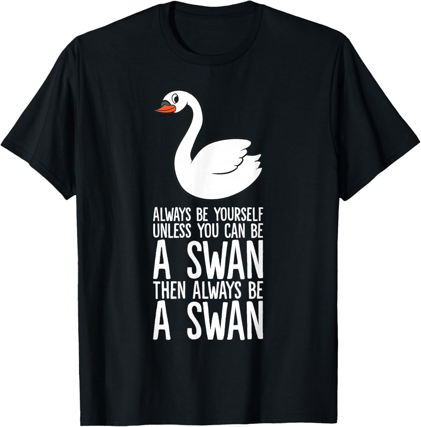 Always Be Yourself Unless You Can Be A Swan T-Shirt - T-Shirt | Black