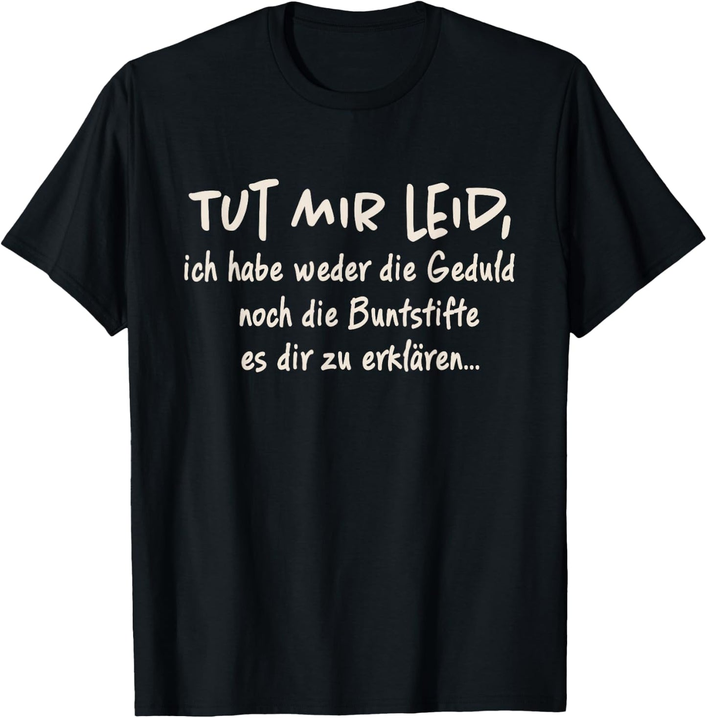 with German Text "Tut Mir Leid Ich Habe Weder Die Geduld Noch Die Geduld Noch, black T-Shirt - T-Shirt | Black