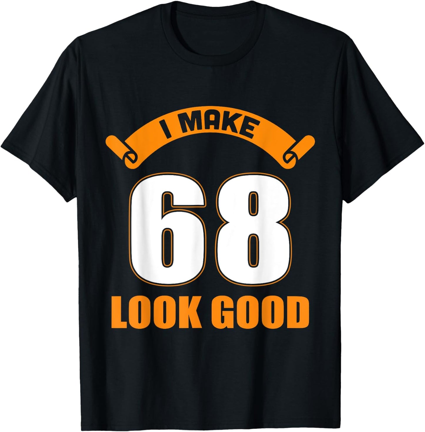 I Make 68 Years Old Look Good 68 Birthday Gift T-Shirt - T-Shirt | Black