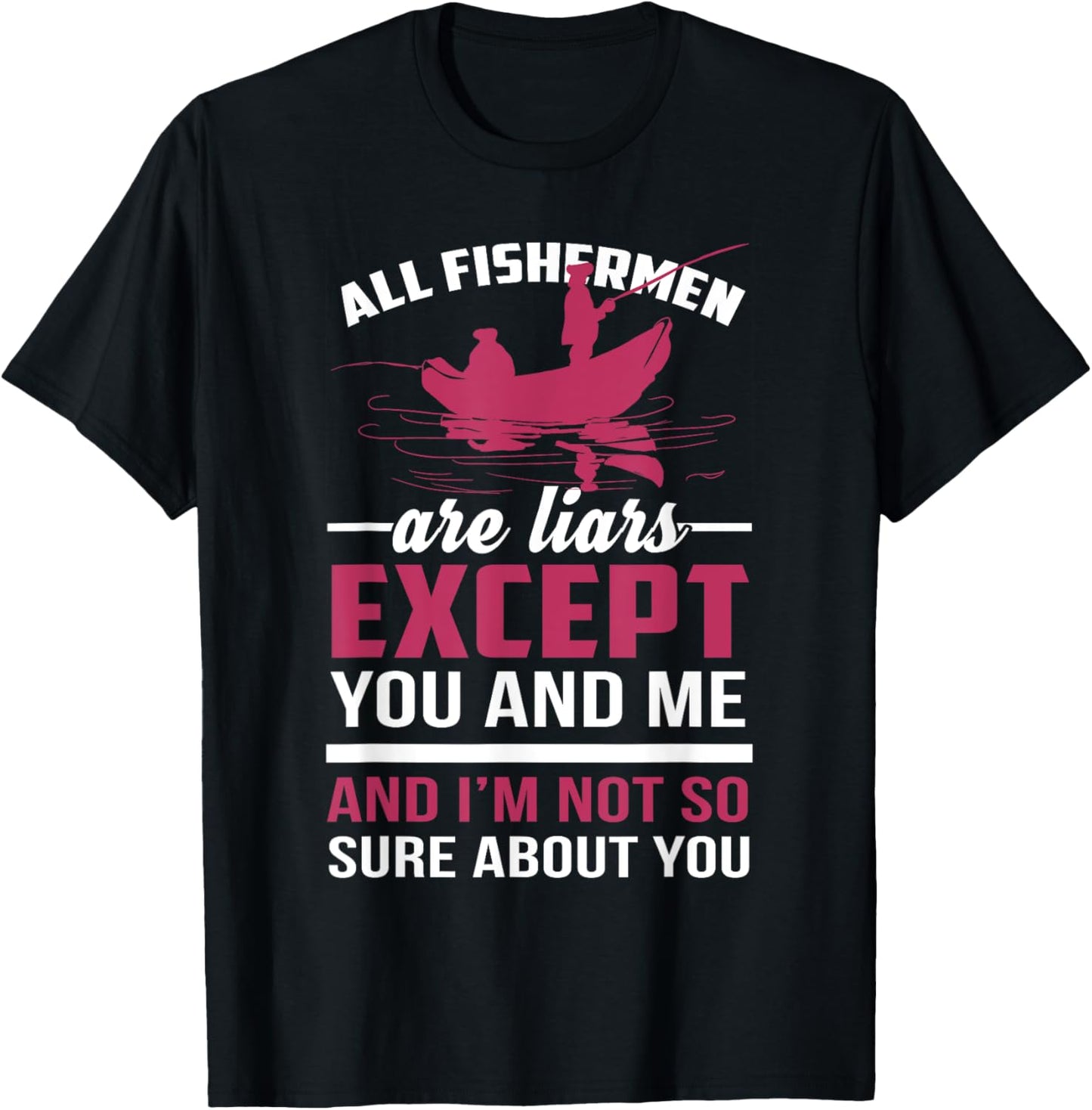 All Fishermen Are Liars and I'm Not Sure About You T-Shirt - T-Shirt | Black