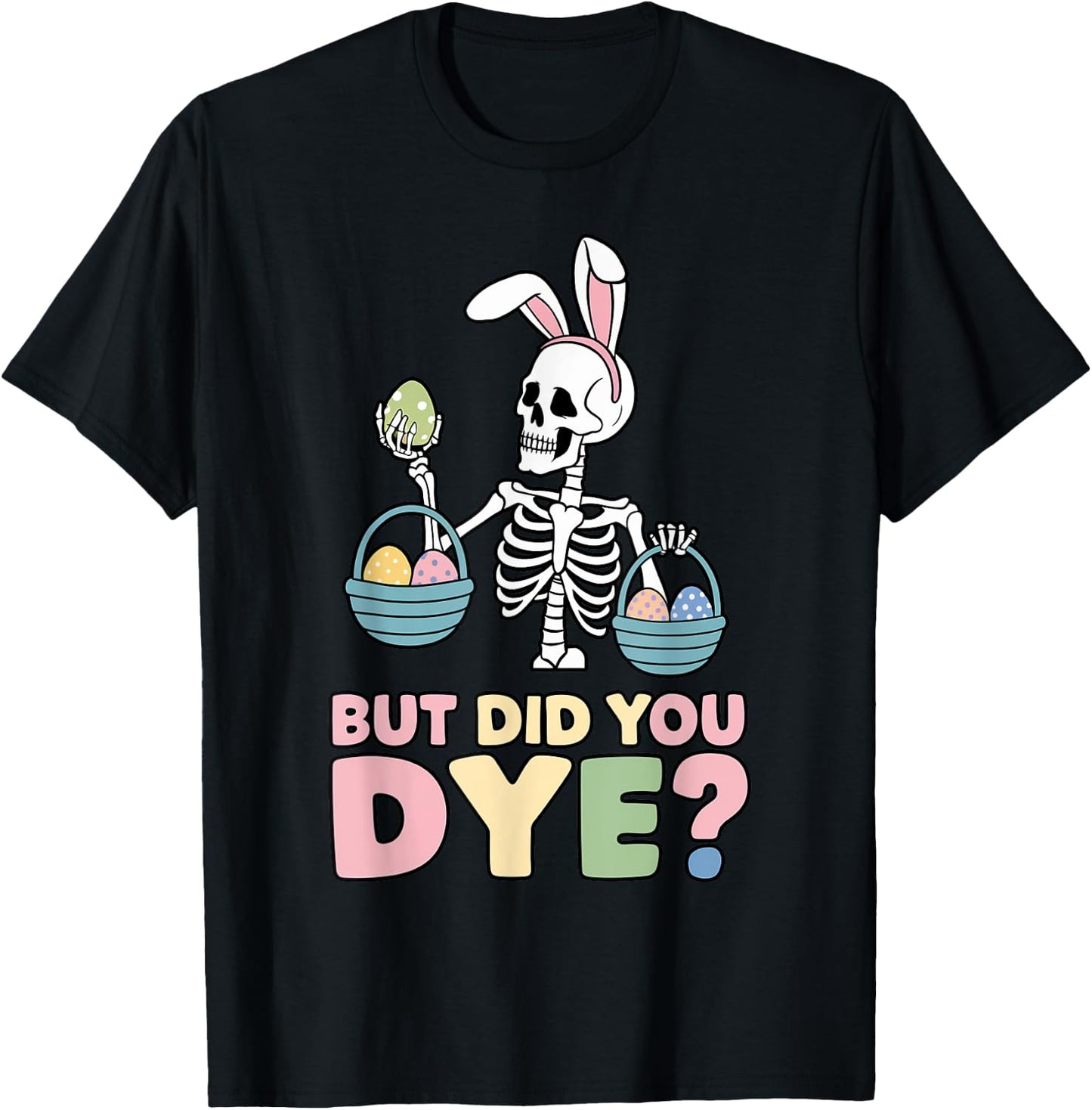 Easter Skeleton Bunny But Did You Dye Funny Spring Egg T-Shirt - T-Shirt | Black