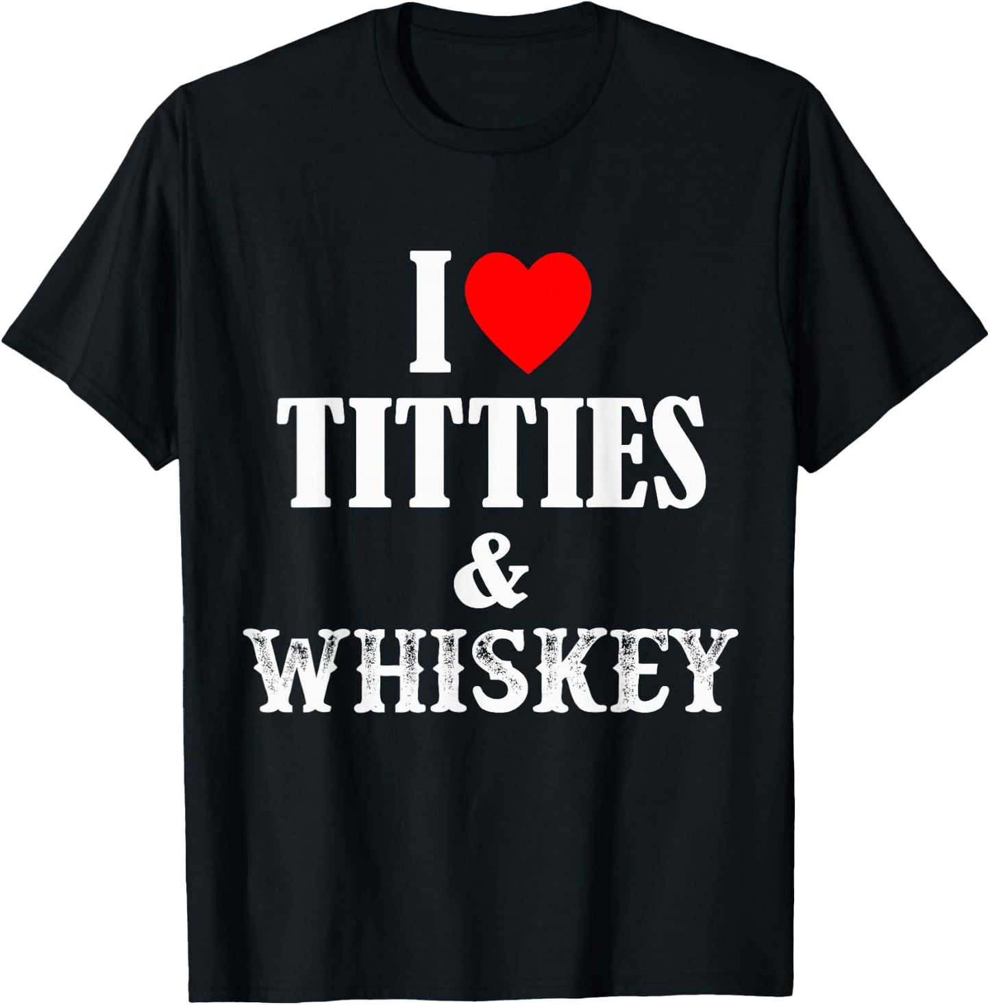 I Love Titties And Whiskey T-Shirt - T-Shirt | Black
