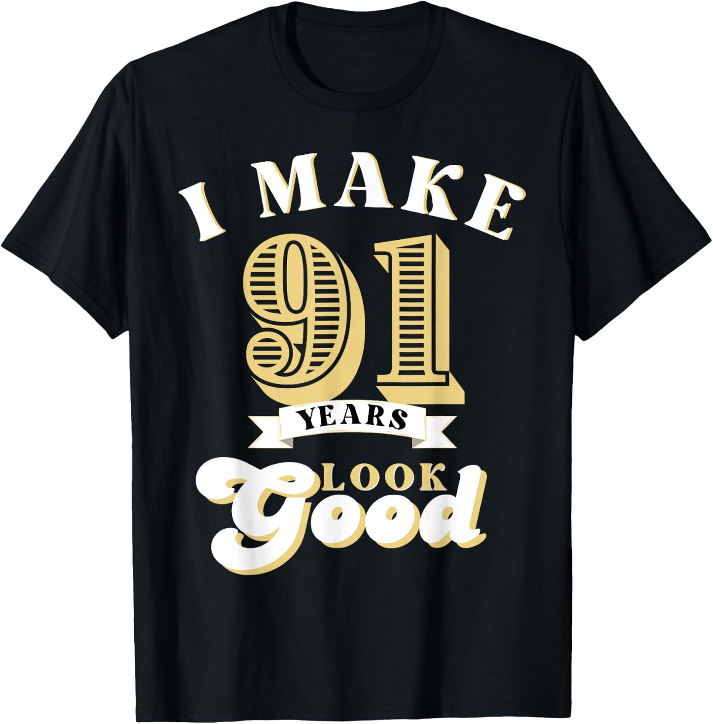 I Make 91 Look Good 91 years old birthday Gifts T-Shirt - T-Shirt | Black