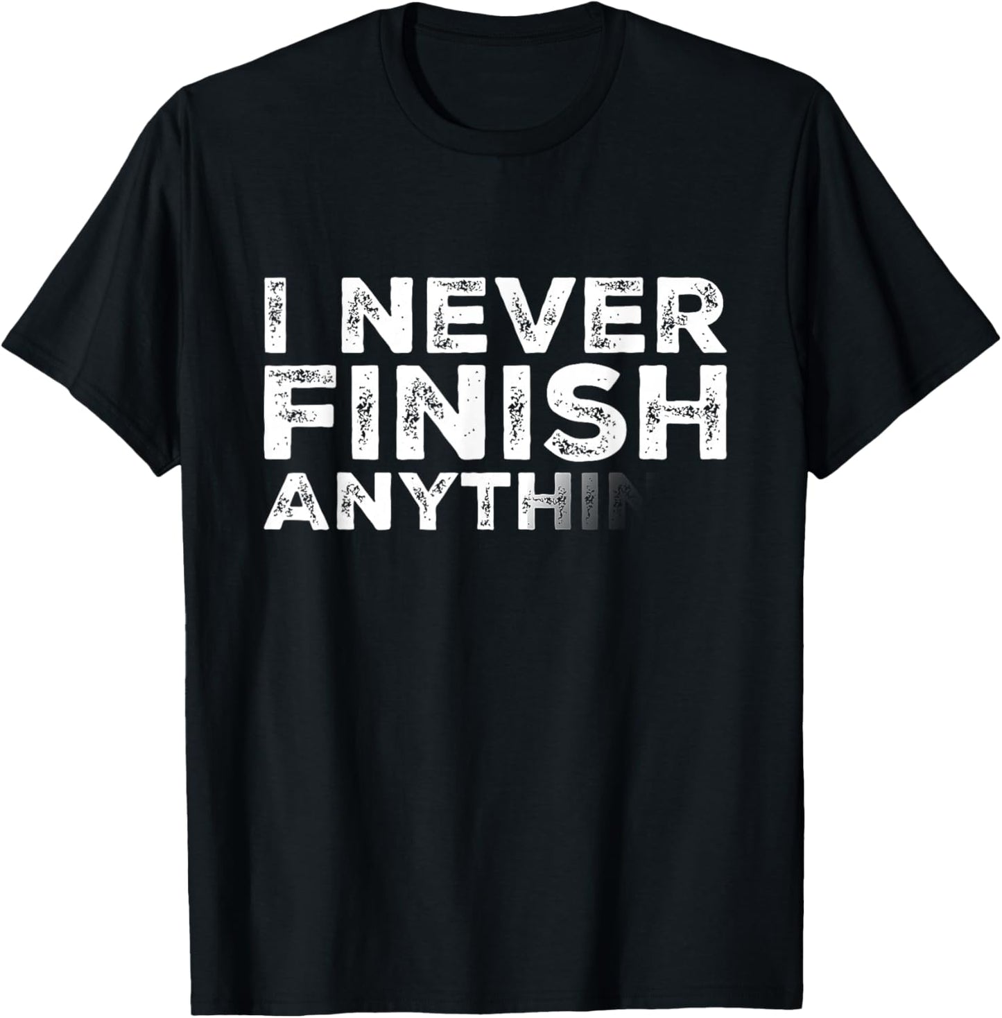 I Never Finish Anything Funny T-Shirt - T-Shirt | Black