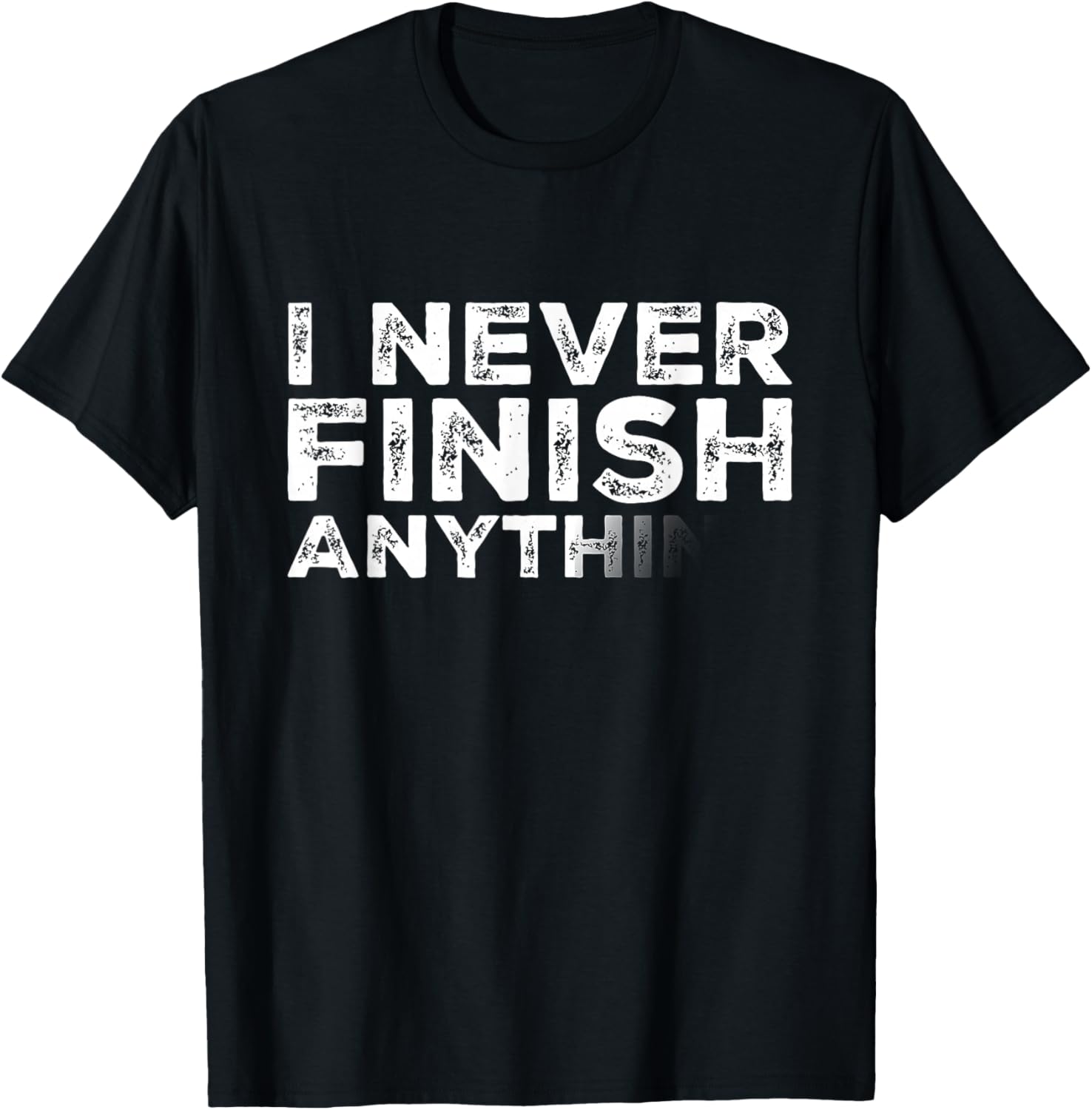 I Never Finish Anything Funny T-Shirt - T-Shirt | Black