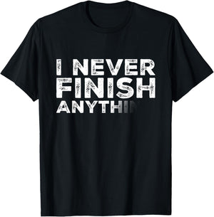 I Never Finish Anything Funny T-Shirt - T-Shirt | Black
