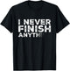 I Never Finish Anything Funny T-Shirt - T-Shirt | Black