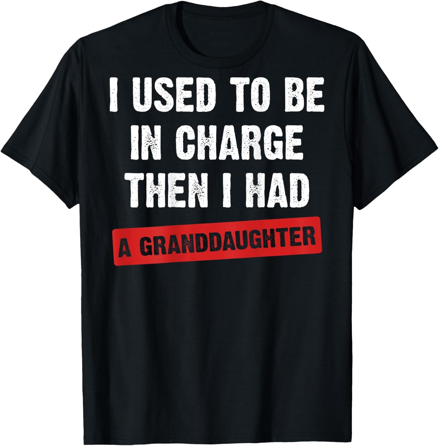 (On Back) I Used to Be in Charge Then I Had A Granddaughter T-Shirt - T-Shirt | Black