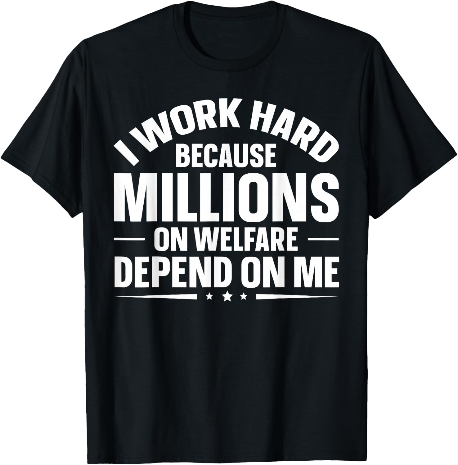 I Work Hard Because Millions On Welfare Depend On Me T-Shirt - T-Shirt | Black
