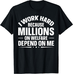 I Work Hard Because Millions On Welfare Depend On Me T-Shirt - T-Shirt | Black