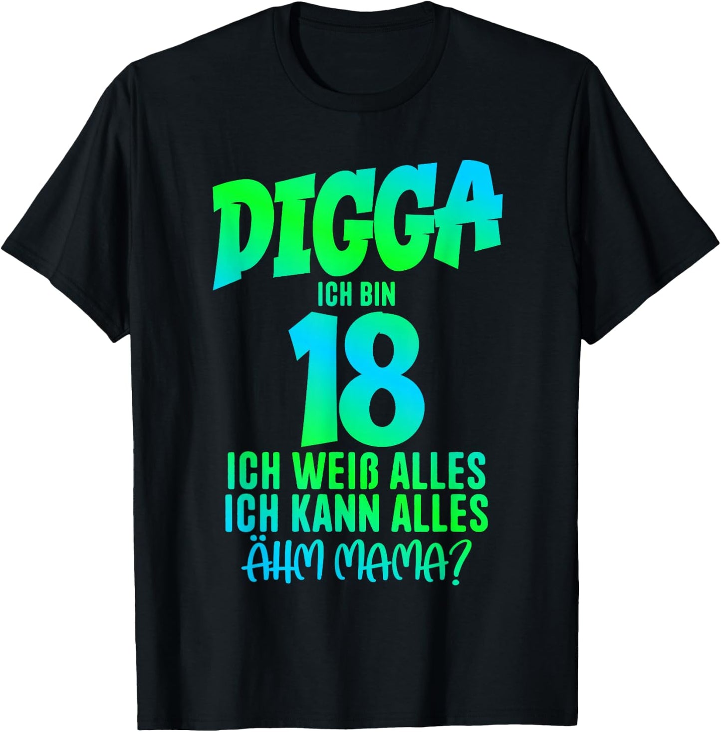 18th Birthday Digga ich bin 18 Ich Kann Alles Ähm Mama? , black T-Shirt - T-Shirt | Black