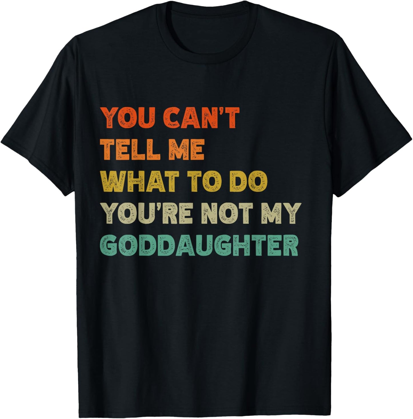 You Can't Tell Me What To Do You're Not My Goddaughter Funny T-Shirt - T-Shirt | Black