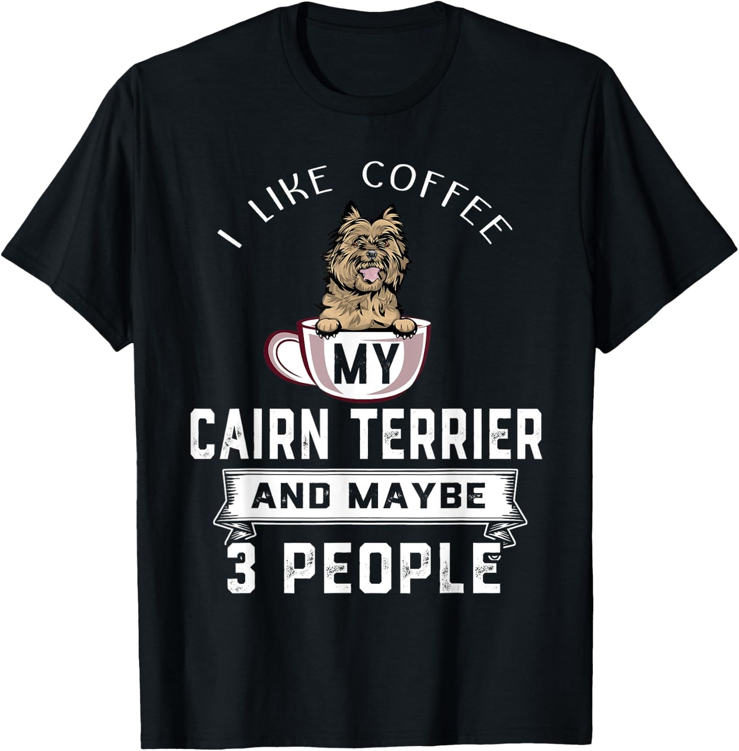 I Like Coffee My Cairn Terrier Dog Maybe 3 People Dogs Lover T-Shirt - T-Shirt | Black