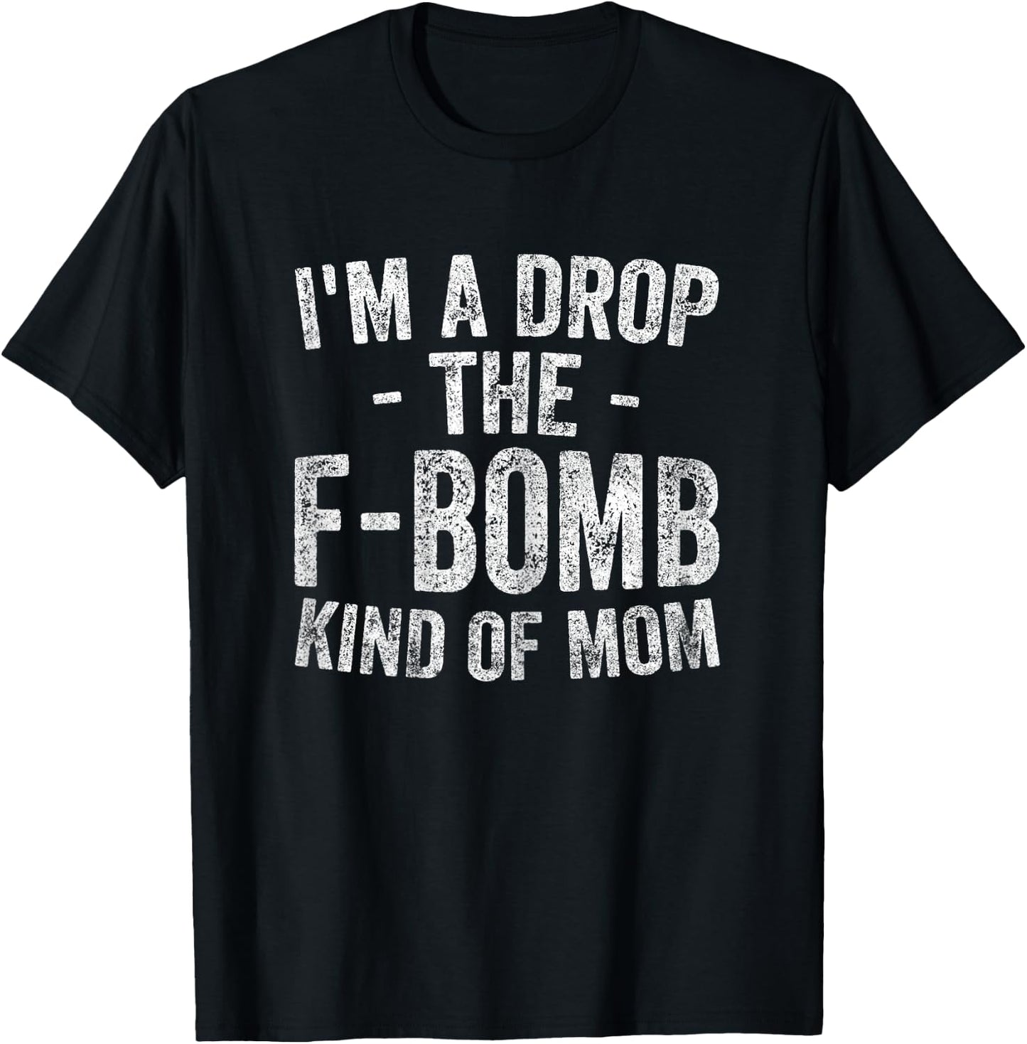 Funny Mother's Day Shirt I'm A Drop The F-Bomb Kind Of Mom T-Shirt - T-Shirt | Black