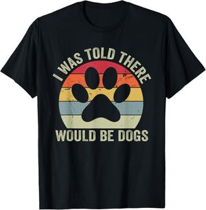 I Was Told There Would Be Dogs Funny Dog Lover Dog Owner T-Shirt - T-Shirt | Black