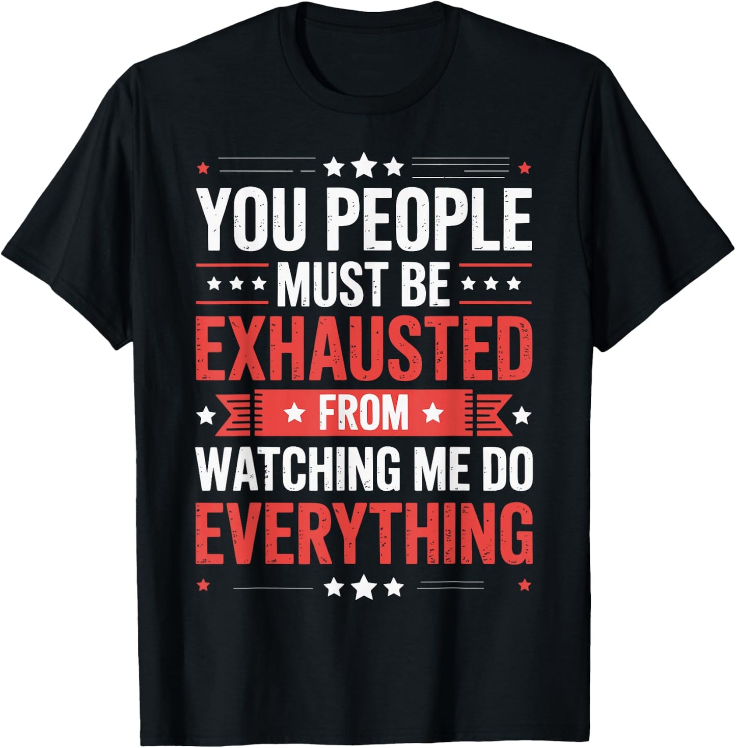 You People Must Be Exhausted From Watching Me Do Everything T-Shirt - T-Shirt | Black