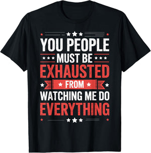 You People Must Be Exhausted From Watching Me Do Everything T-Shirt - T-Shirt | Black
