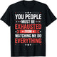 You People Must Be Exhausted From Watching Me Do Everything T-Shirt - T-Shirt | Black