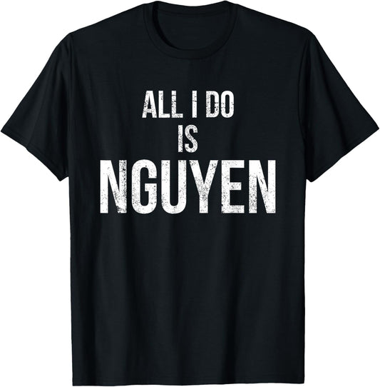 Distressed All I Do Is Nguyen , Funny Pun Shirt T-Shirt - T-Shirt | Black