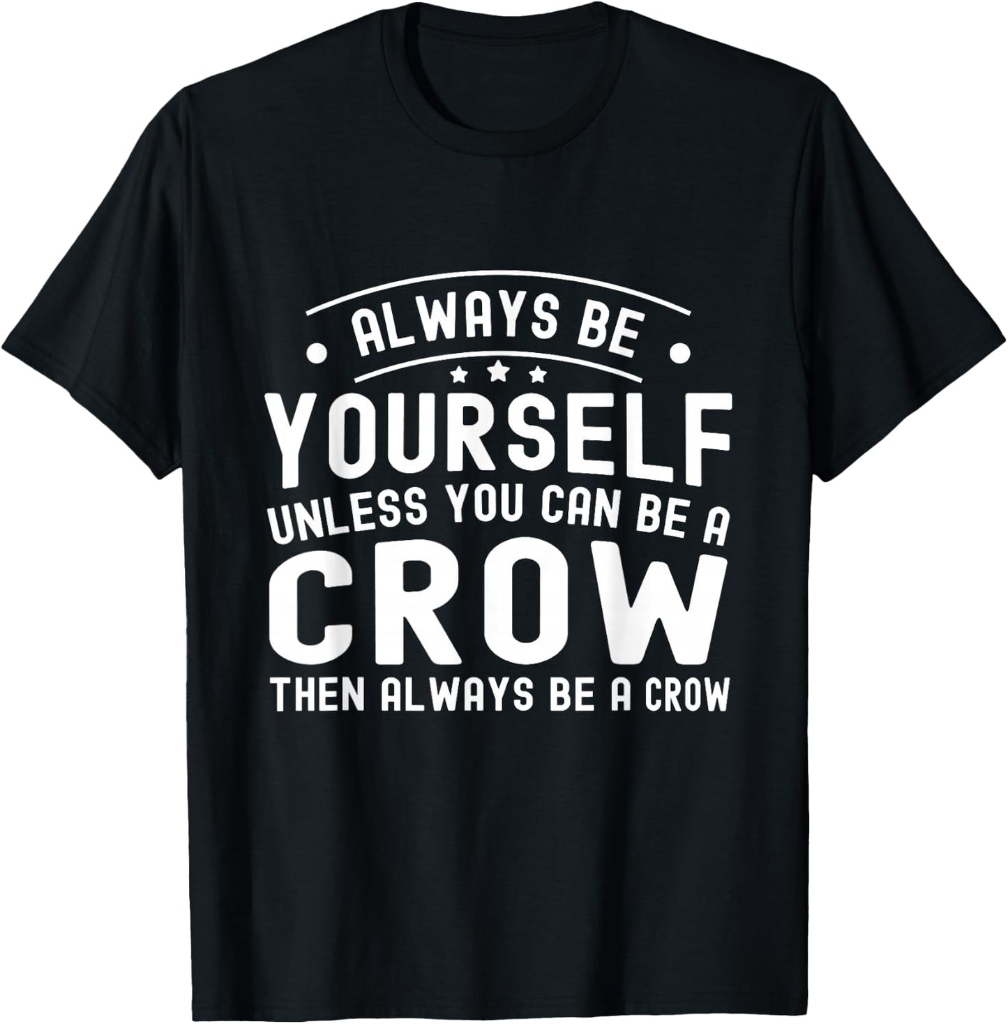 Always be Yourself, Unless You Can Be a Crow T-Shirt - T-Shirt | Black