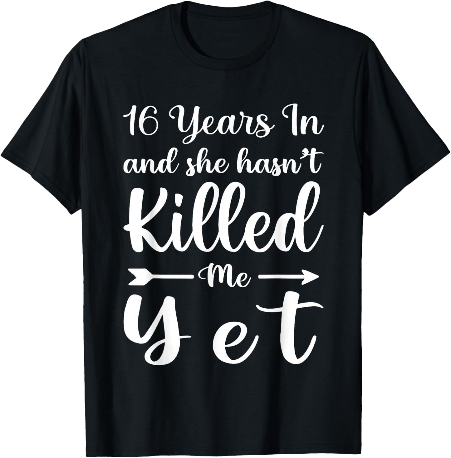 16 Years in and She Hasn't Killed Me Yet 16th Anniversary T-Shirt - T-Shirt | Black
