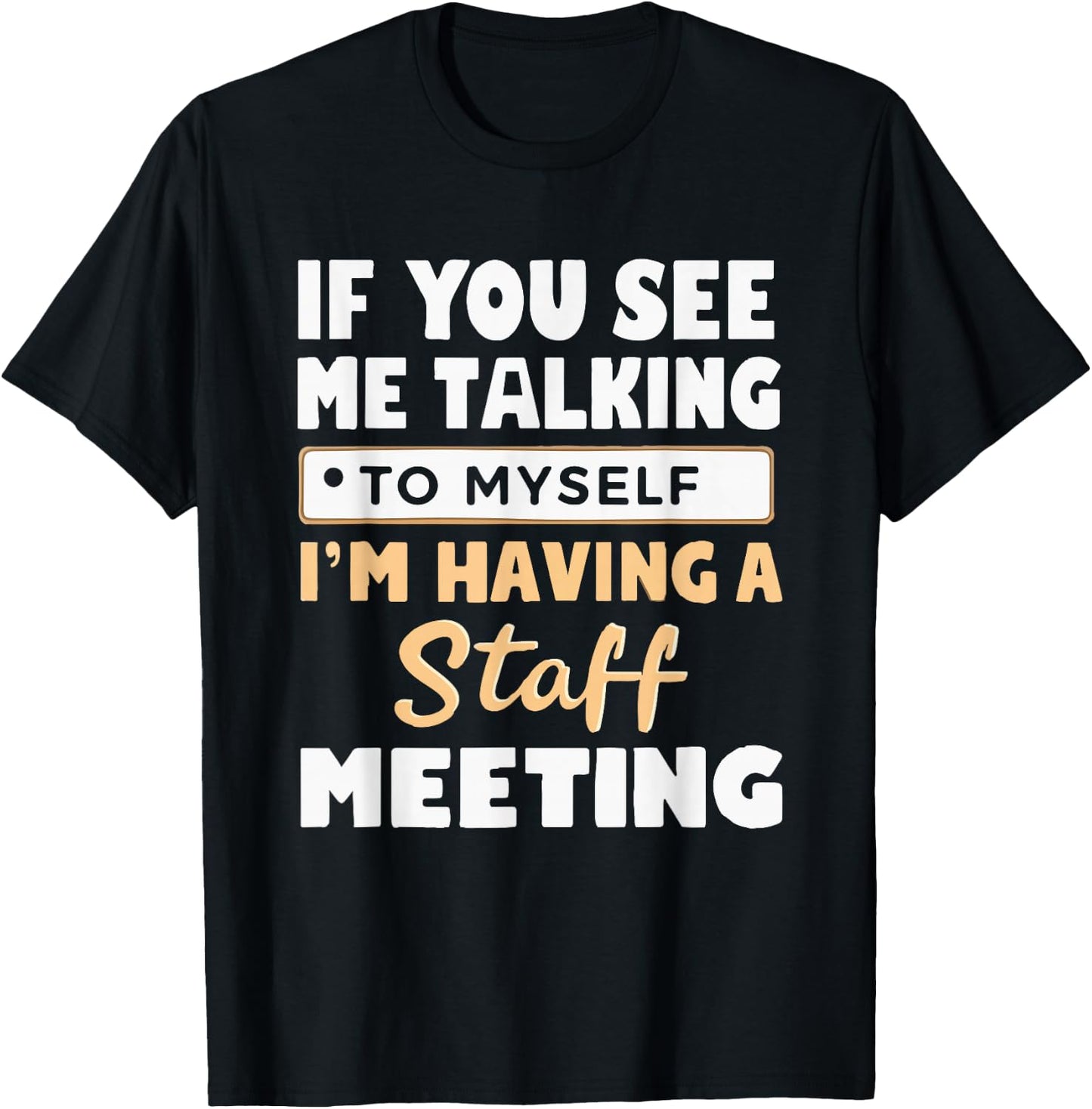 If You See Me Talking to Myself I'm Having a Staff Meeting T-Shirt - T-Shirt | Black