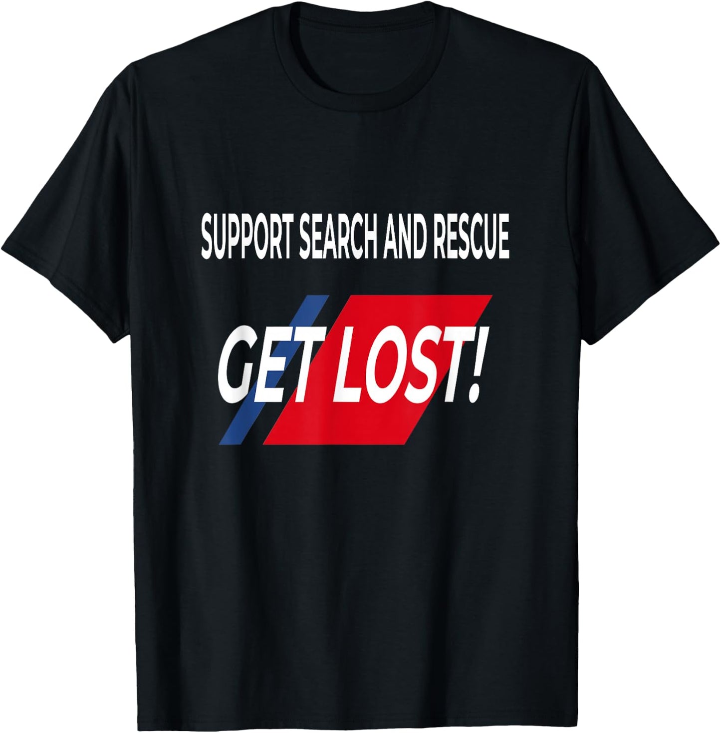 FUNNY Support SEARCH AND RESCUE get lost SHIRT T-Shirt - T-Shirt | Black