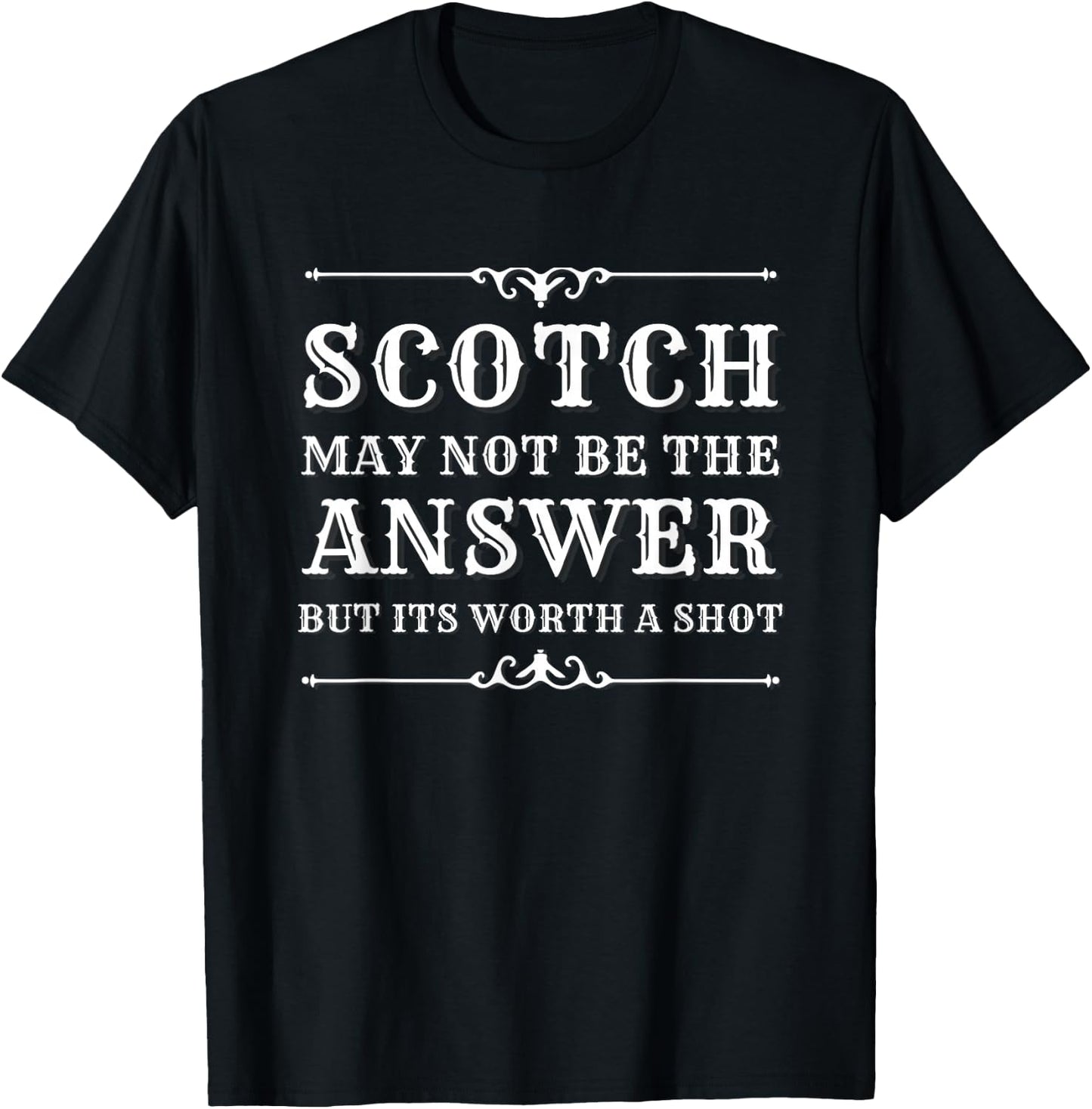 Scotch May Not Be The Answer But It’s Worth A Shot T-Shirt - T-Shirt | Black