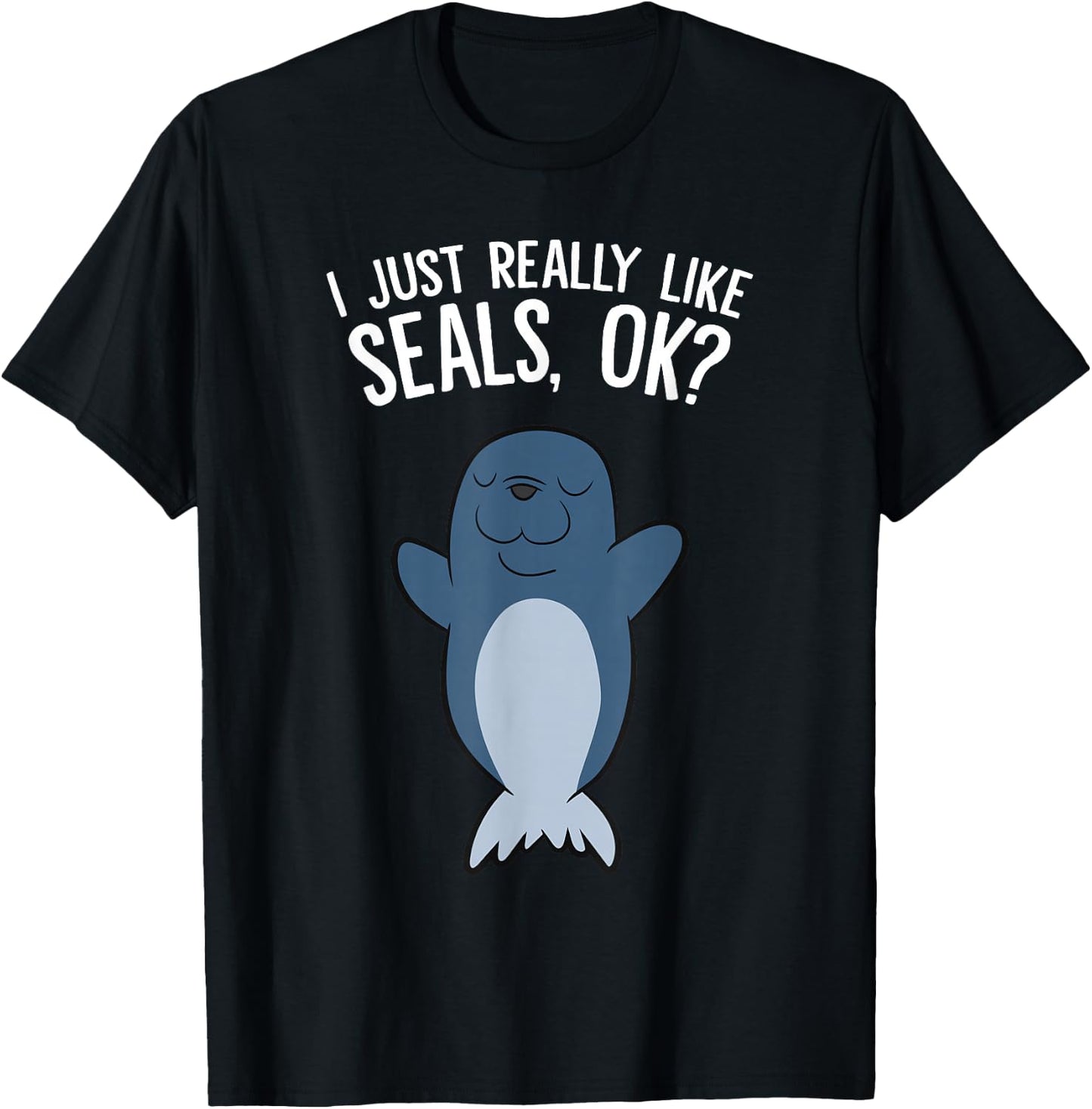 I Just Really Like Seals, Ok? T-Shirt - T-Shirt | Black