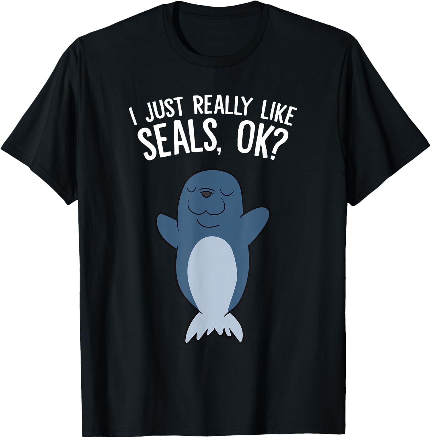 I Just Really Like Seals, Ok? T-Shirt - T-Shirt | Black