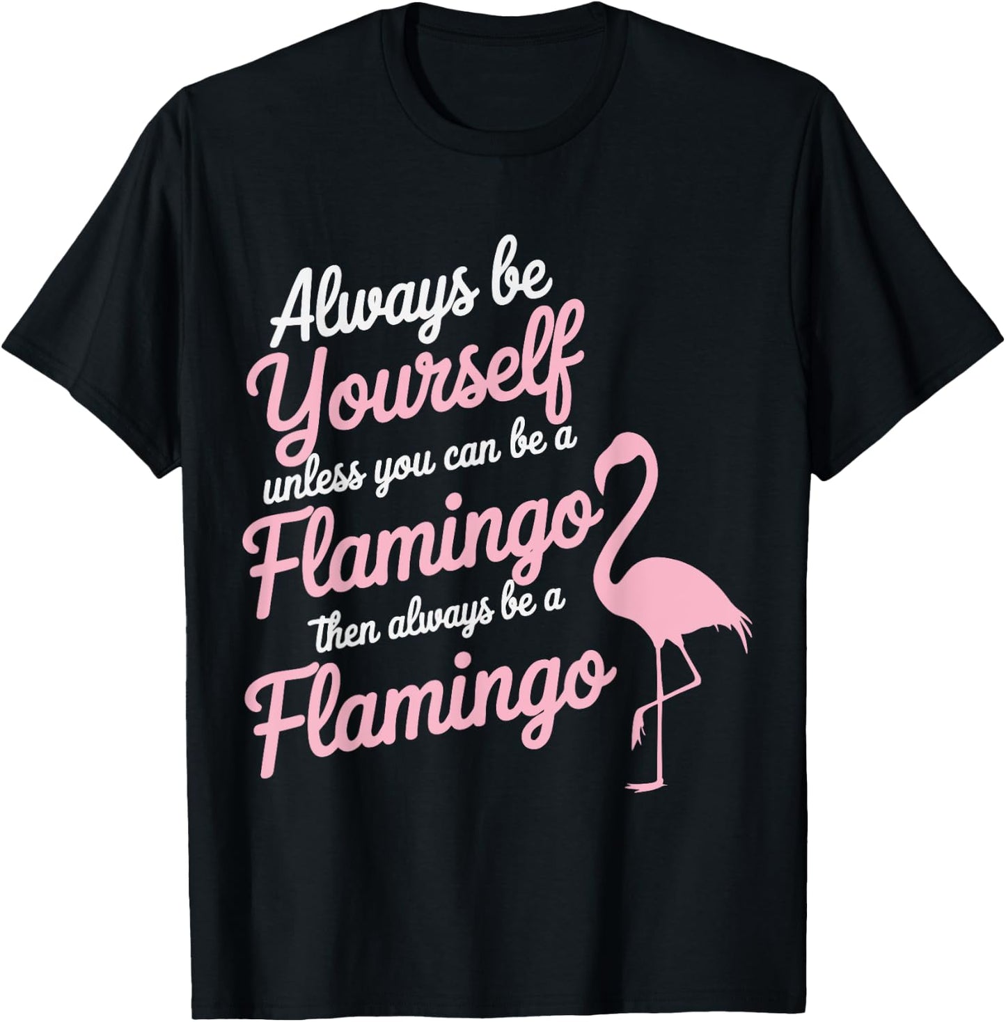 Always Be Yourself Unless You Can Be A Flamingo T-Shirt - T-Shirt | Black
