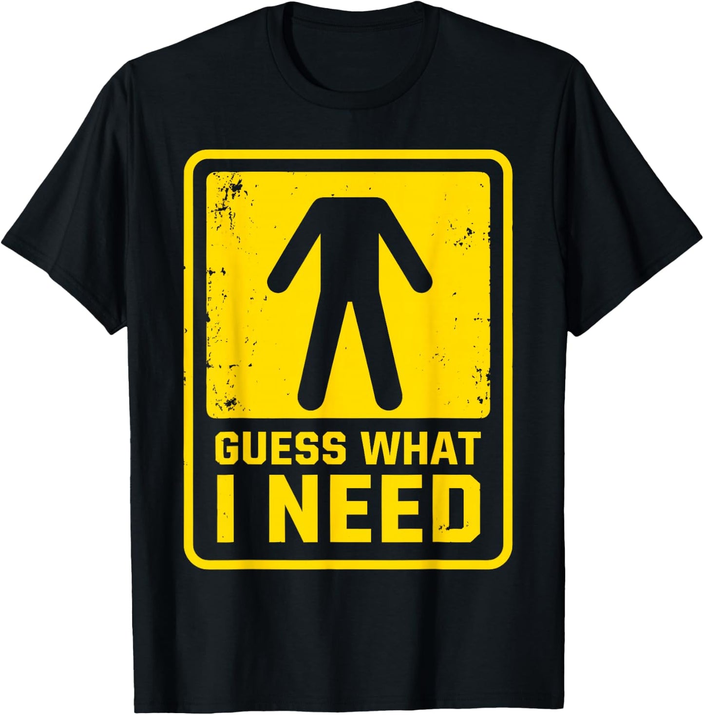 Guess What I Need Sarcastic Humor Guess What I Need T-Shirt - T-Shirt | Black
