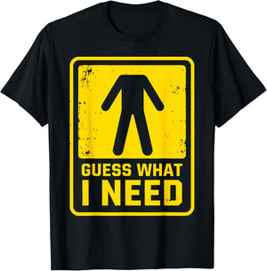 Guess What I Need Sarcastic Humor Guess What I Need T-Shirt - T-Shirt | Black
