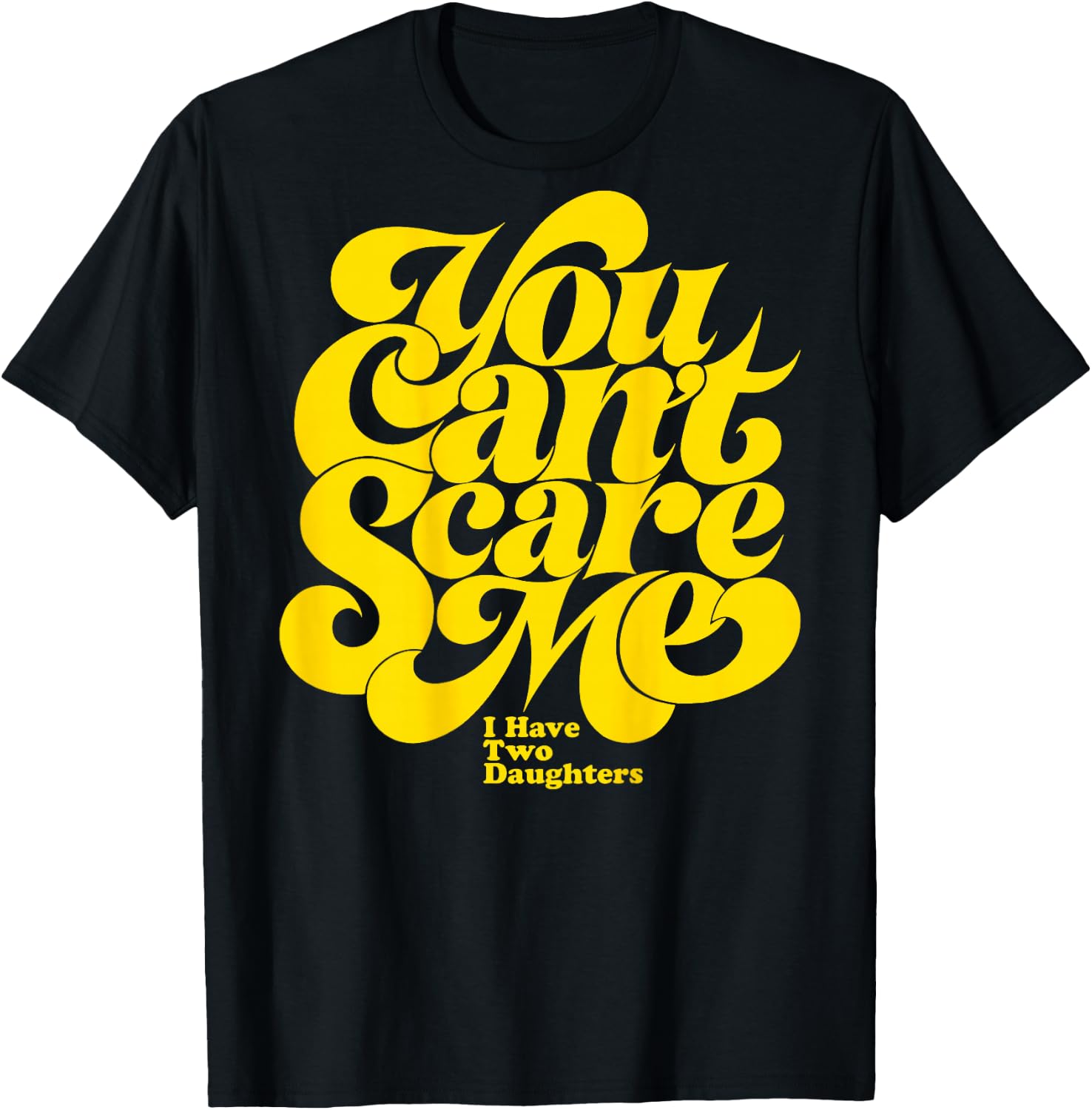 You Can't Scare ME I Have Two Daughters Funny Father's Day T-Shirt - T-Shirt | Black