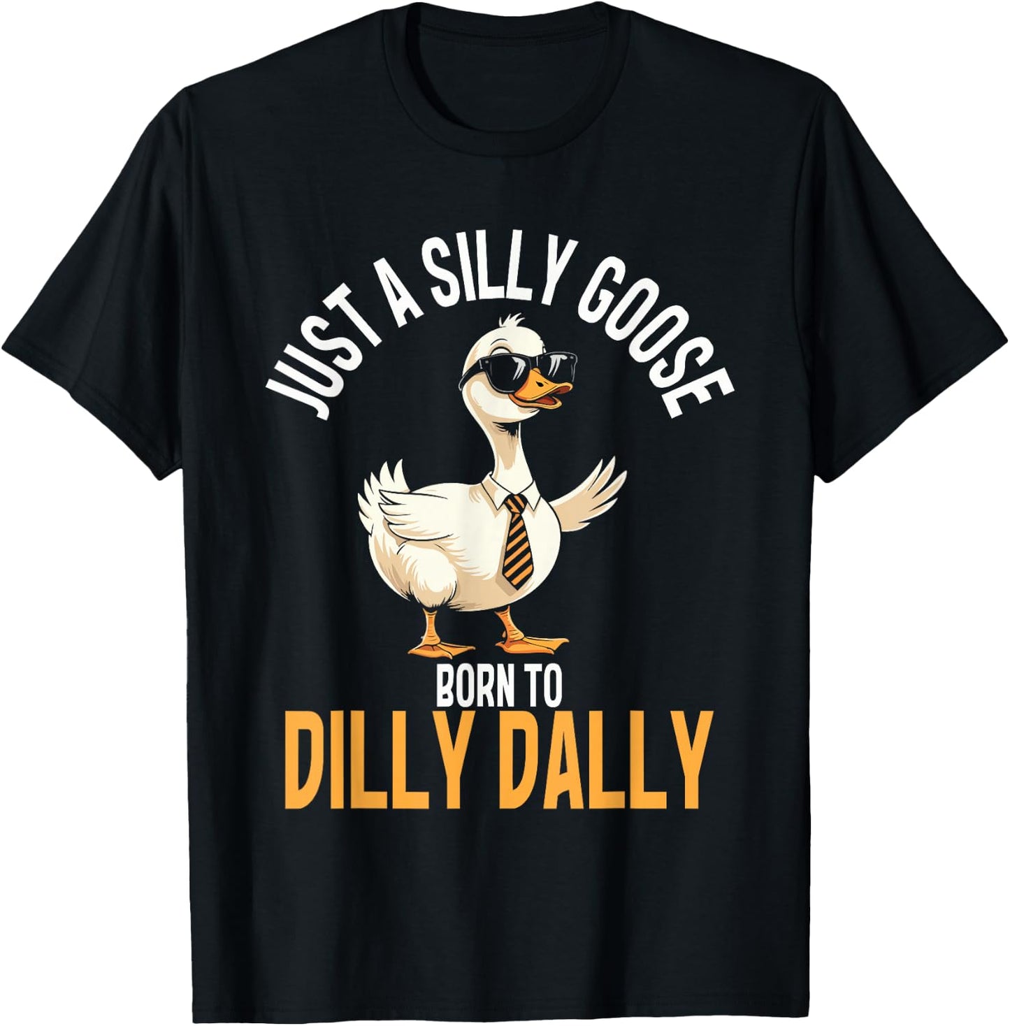 Just A Silly Goose Born To Dilly Dally, Funny Goose T-Shirt - T-Shirt | Black