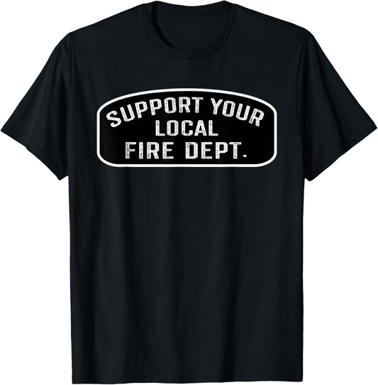 Support Your Local Fire Dept. Firefighter Fireman T-Shirt - T-Shirt | Black