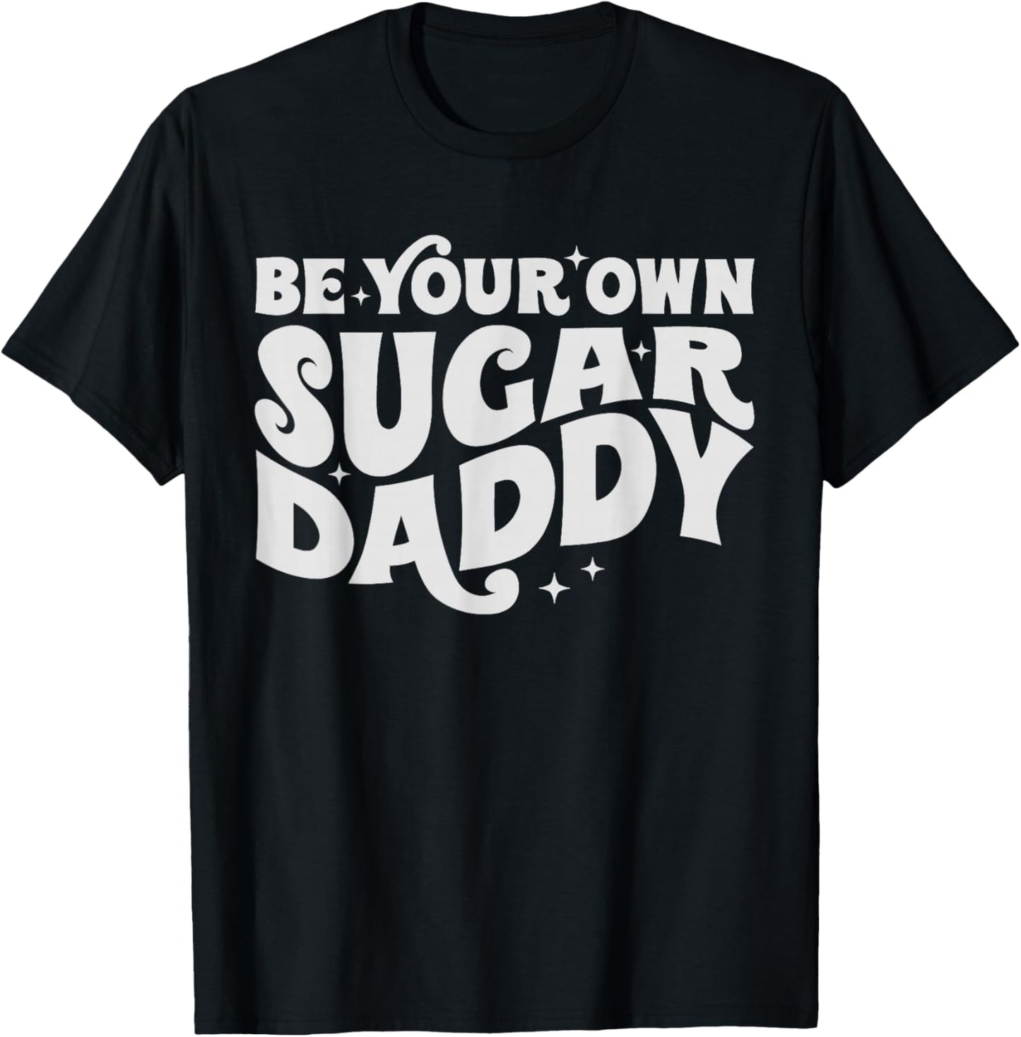 Be Your Own Daddy Make Your Own Sugar Funny T-Shirt - T-Shirt | Black