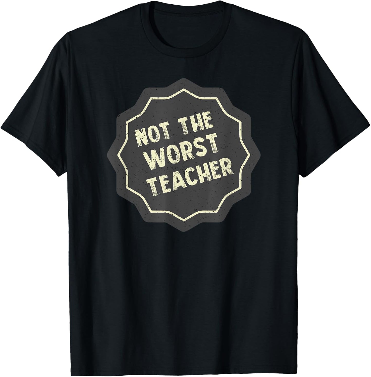 Not The Very Worst Teacher Badge T-Shirt - T-Shirt | Black